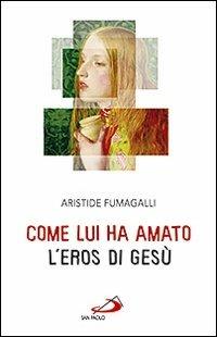 Come lui ha amato. L'eros di Gesù - Aristide Fumagalli - Libro San Paolo Edizioni 2010, Dimensioni dello spirito | Libraccio.it