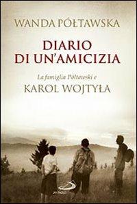 Diario di un'amicizia. La famiglia Poltawski e Karol Wojtyla - Wanda Póltawska - Libro San Paolo Edizioni 2010, Attualità e storia | Libraccio.it