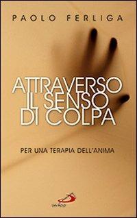 Attraverso il senso di colpa. Per una terapia dell'anima - Paolo Ferliga - Libro San Paolo Edizioni 2010, Psiche e società | Libraccio.it