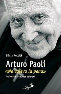 Arturo Paoli. «Ne valeva la pena» - Silvia Pettiti - Libro San Paolo Edizioni 2011, Tempi e figure | Libraccio.it