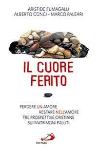 Il cuore ferito. Perdere un amore restare nell'amore. Tre prospettive cristiane sui matrimoni falliti - Aristide Fumagalli, Alberto Conci, Marco Paleari - Libro San Paolo Edizioni 2010, Problemi e dibattiti | Libraccio.it