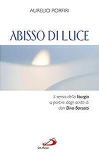 Abisso di luce. Il senso della liturgia a partire dagli scritti di Don Divo Barsotti - Aurelio Porfiri - Libro San Paolo Edizioni 2010, Azione e vita | Libraccio.it