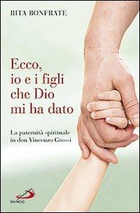 Ecco, io e i figli che Dio mi ha dato. La paternità spirituale in don Vincenzo Grossi - Rita Bonfrate - Libro San Paolo Edizioni 2010, I protagonisti | Libraccio.it