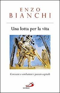 Una lotta per la vita. Conoscere e combattere i peccati capitali - Enzo Bianchi - Libro San Paolo Edizioni 2011, Dimensioni dello spirito | Libraccio.it
