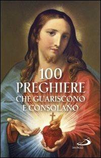 100 preghiere che guariscono e consolano  - Libro San Paolo Edizioni 2010, Manuali liturgici | Libraccio.it