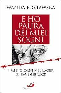 E ho paura dei miei sogni. I miei giorni nel lager di Ravensbrück - Wanda Póltawska - Libro San Paolo Edizioni 2010, Attualità e storia | Libraccio.it