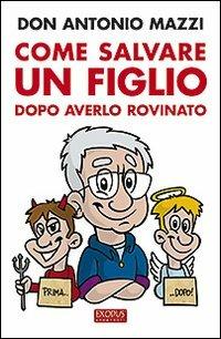 Come salvare un figlio. Dopo averlo rovinato - Antonio Mazzi - Libro San Paolo Edizioni 2010, Exodus | Libraccio.it