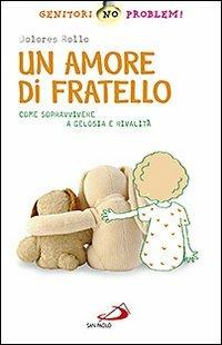 Un amore di fratello. Come sopravvivere a gelosia e rivalità - Dolores Rollo - Libro San Paolo Edizioni 2011, Genitori no problem! | Libraccio.it