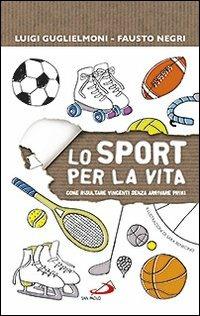 Lo sport per la vita. Come risultare vincenti senza arrivare primi - Luigi Guglielmoni, Fausto Negri - Libro San Paolo Edizioni 2011, In cammino con Gesù | Libraccio.it