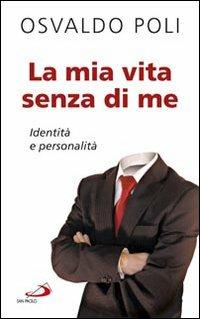 La mia vita senza di me. Identità e personalità - Osvaldo Poli - Libro San Paolo Edizioni 2014, Progetto famiglia | Libraccio.it
