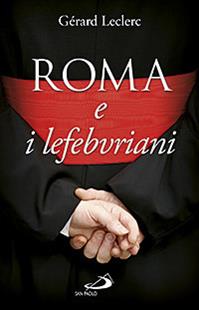 Roma e i lefebvriani - Gérard Leclerc - Libro San Paolo Edizioni 2011, Attualità e storia | Libraccio.it