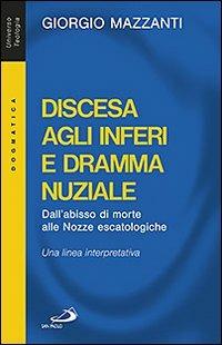 Discesa agli inferi e dramma nuziale. Dall'abisso di morte alle nozze escatologiche. Una linea interpretativa - Giorgio Mazzanti - Libro San Paolo Edizioni 2011, Universo teologia | Libraccio.it