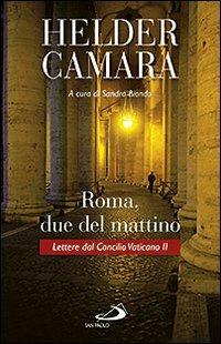 Roma, due del mattino. Lettere dal Concilio Vaticano II - Helder Câmara - Libro San Paolo Edizioni 2011, Attualità e storia | Libraccio.it