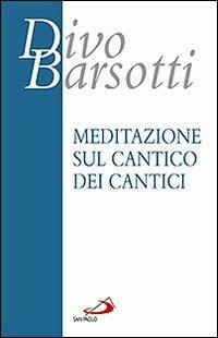 Meditazione sul Cantico dei cantici - Divo Barsotti - Libro San Paolo Edizioni 2011, Azione e vita | Libraccio.it