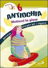 Antiochia. Mettersi in gioco. Percorso liturgico per i ragazzi. Vol. 6  - Libro San Paolo Edizioni 2011, Percorso di catecumenato | Libraccio.it