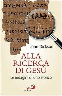 Alla ricerca di Gesù. Le indagini di uno storico - John Dickson - Libro San Paolo Edizioni 2011, Guida alla Bibbia | Libraccio.it