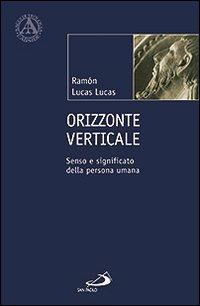 Orizzonte verticale. Senso e significato della persona umana - Ramón Lucas Lucas - Libro San Paolo Edizioni 2011, L' abside | Libraccio.it