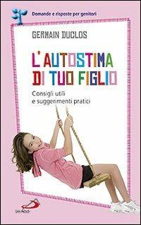 L'autostima di tuo figlio. Consigli utili e suggerimenti pratici - Germain Duclos - Libro San Paolo Edizioni 2011, Progetto famiglia | Libraccio.it
