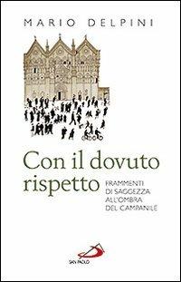 Con il dovuto rispetto. Frammenti di saggezza all'ombra del campanile - Mario Delpini - Libro San Paolo Edizioni 2011, L' antica fonte | Libraccio.it