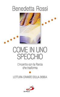 Come in uno specchio. L’incontro con la Parola che trasforma. Lettura orante della Bibbia - Benedetta Rossi - Libro San Paolo Edizioni 2011, Fame e sete della parola | Libraccio.it
