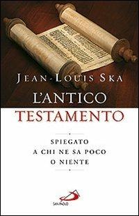 L'Antico Testamento. Spiegato a chi ne sa poco o niente - Jean-Louis Ska - Libro San Paolo Edizioni 2015, Guida alla Bibbia | Libraccio.it