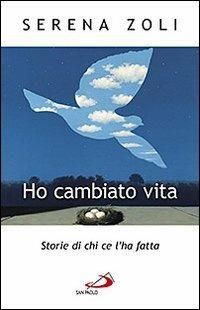 Ho cambiato vita. Storie di chi ce l'ha fatta - Serena Zoli - Libro San Paolo Edizioni 2011, Problemi sociali d'oggi | Libraccio.it