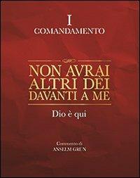 Non avrai altri dèi davanti a me. Dio è qui. I comandamento - Anselm Grün - Libro San Paolo Edizioni 2011, Parole per lo spirito | Libraccio.it