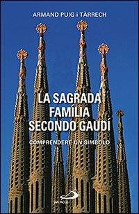 La Sagrada Família secondo Gaudí. Comprendere un simbolo - Armand Puig i Tárrech - Libro San Paolo Edizioni 2011, Dimensioni dello spirito | Libraccio.it
