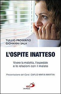 L' ospite inatteso. Vivere la malattia, l'ospedale e le relazioni con il malato - Tullio Proserpio, Giovanni Sala - Libro San Paolo Edizioni 2011, Dimensioni dello spirito | Libraccio.it