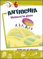 Antiochia. Mettersi in gioco. Guida per gli educatori. Vol. 6