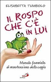 Il rospo che c'è in lui. Manuale femminile di manutenzione della coppia