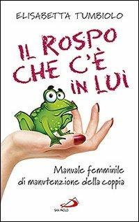 Il rospo che c'è in lui. Manuale femminile di manutenzione della coppia - Elisabetta Tumbiolo - Libro San Paolo Edizioni 2011, Progetto famiglia | Libraccio.it