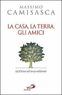 La casa, la terra, gli amici. La Chiesa nel terzo millennio - Massimo Camisasca - Libro San Paolo Edizioni 2011, Dimensioni dello spirito | Libraccio.it