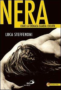 Nera. Come la cronaca cambia i delitti - Luca Steffenoni - Libro San Paolo Edizioni 2011, Le vele | Libraccio.it