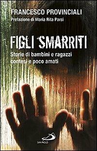 Figli smarriti. Storie di bambini e ragazzi contesi e poco amati - Francesco Provinciali - Libro San Paolo Edizioni 2011, Problemi sociali d'oggi | Libraccio.it