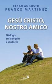 Gesù Cristo nostro amico. Dialogo sul Vangelo e dintorni