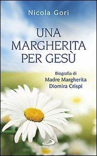 Una margherita per Gesù. Biografia di Madre Margherita Diomira Crispi (1879-1974) - Nicola Gori - Libro San Paolo Edizioni 2011, Fondatori e riformatori | Libraccio.it