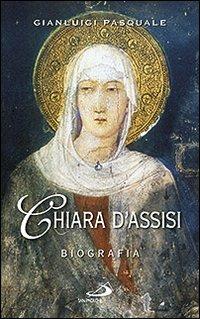 Chiara d'Assisi. Biografia - Gianluigi Pasquale - Libro San Paolo Edizioni 2012, Santi e sante di Dio | Libraccio.it
