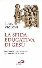 La sfida educativa di Gesù. Il cammino con i discepoli nel Vangelo di Marco