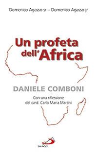 Un profeta dell'Africa. Daniele Comboni - Domenico Agasso, Domenico jr. Agasso - Libro San Paolo Edizioni 2012, Fondatori e riformatori | Libraccio.it