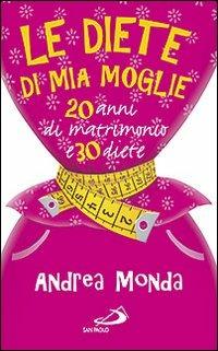 Le diete di mia moglie. 25 anni di matrimonio e 30 diete - Andrea Monda - Libro San Paolo Edizioni 2012, Progetto famiglia | Libraccio.it