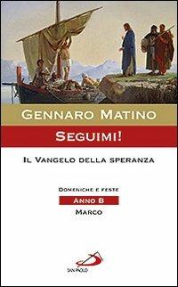 Seguimi! Il Vangelo della speranza. Domeniche e feste. Anno B. Marco - Gennaro Matino - Libro San Paolo Edizioni 2011, Parola e liturgia | Libraccio.it