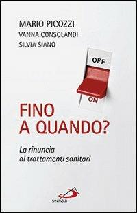 Fino a quando? La rinuncia ai trattamenti sanitari - Mario Picozzi, Vanna Consolandi, Silvia Siano - Libro San Paolo Edizioni 2012, Problemi sociali d'oggi | Libraccio.it