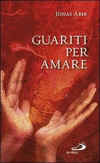Guariti per amare - Jonas Abib - Libro San Paolo Edizioni 2012, Nuovi fermenti | Libraccio.it
