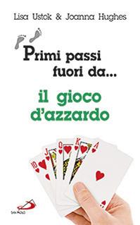 Primi passi fuori da... Il gioco d'azzardo - Lisa Ustok, Joanna Hughes - Libro San Paolo Edizioni 2012, I prismi | Libraccio.it