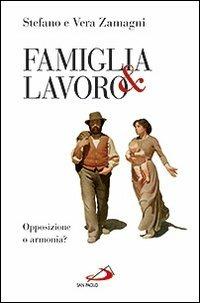 Famiglia e lavoro. Opposizione o armonia? - Stefano Zamagni, Vera Zamagni - Libro San Paolo Edizioni 2012, Dimensioni dello spirito | Libraccio.it