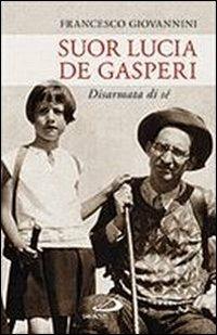 Suor Lucia De Gasperi. Disarmata di sé - Francesco Giovannini - Libro San Paolo Edizioni 2012, Attualità e storia | Libraccio.it