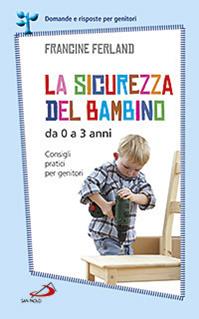 La sicurezza del bambino da 0 a 3 anni. Consigli pratici per genitori - Francine Ferland - Libro San Paolo Edizioni 2012, Progetto famiglia | Libraccio.it