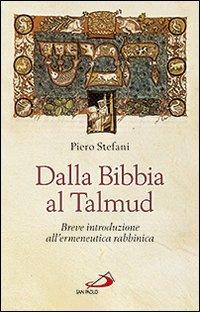 Dalla Bibbia al Talmud. Breve introduzione all'ermeneutica rabbinica - Piero Stefani - Libro San Paolo Edizioni 2012, Guida alla Bibbia | Libraccio.it