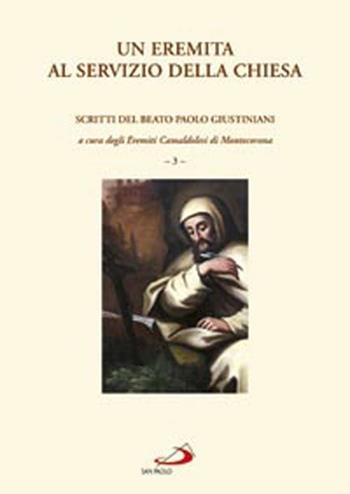 Un eremita al servizio della Chiesa. Scritti del beato Paolo Giustiniani. Vol. 3 - Paolo Giustiniani - Libro San Paolo Edizioni 2012, Teologia e cultura religiosa | Libraccio.it